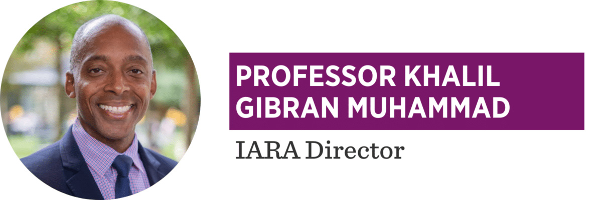 Professor Khalil Gibran Muhammad, IARA Director